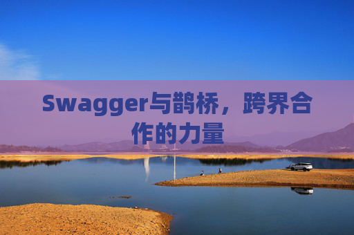 Swagger与鹊桥,跨界合作的力量